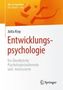 Entwicklungspsychologie: Ein Überblick für Psychologiestudierende und -interessierte