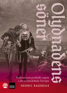 «Olydnadens söner : Sodomi som politiskt vapen i det senmedeltida Europa» by Henric Bagerius