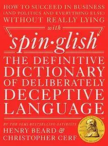 Spinglish: The Definitive Dictionary of Deliberately Deceptive Language