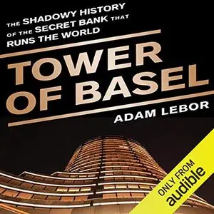 Tower of Basel: The Shadowy History of the Secret Bank that Runs the World [Audiobook]