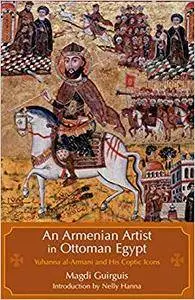 An Armenian Artist in Ottoman Egypt: Yuhanna al-Armani and His Coptic Icons
