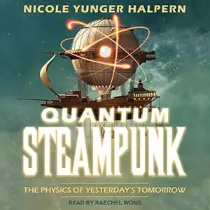 Quantum Steampunk: The Physics of Yesterday's Tomorrow [Audiobook]