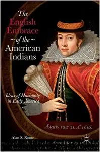 The English Embrace of the American Indians: Ideas of Humanity in Early America