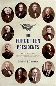 The Forgotten Presidents: Their Untold Constitutional Legacy