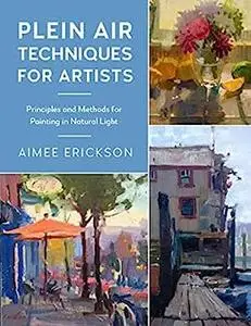 Plein Air Techniques for Artists: Principles and Methods for Painting in Natural Light