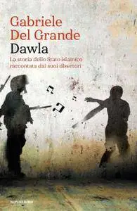 Gabriele Del Grande - Dawla. La storia dello Stato islamico raccontata dai suoi disertori