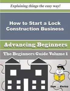 How to Start a Lock Construction Business (Beginners Guide)