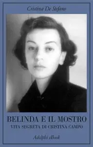 Cristina De Stefano - Belinda e il Mostro. Vita segreta di Cristina Campo