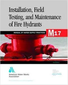 Installation, Field Testing and Maintenance of Fire Hydrants (M17): AWWA Manual of Practice