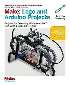 Make: Lego and Arduino Projects: Projects for extending MINDSTORMS NXT with open-source electronics (Repost)