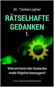 Rätselhafte Gedanken (1): Warum kann der Gedanke reale Objekte bewegen? (RG)