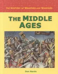 The Middle Ages (The History of Weapons and Warfare)