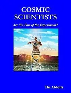 «Cosmic Scientists – Are We Part of the Experiment» by The Abbotts