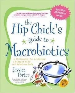 The Hip Chick's Guide to Macrobiotics: A Philosophy for achieving a Radiant Mind and a Fabulous Body