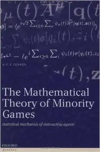 The Mathematical Theory of Minority Games: Statistical Mechanics of Interacting Agents by A.C.C. Coolen
