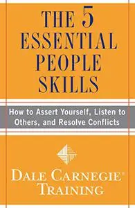 The 5 Essential People Skills: How to Assert Yourself, Listen to Others, and Resolve Conflicts