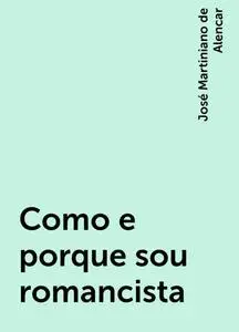 «Como e porque sou romancista» by José Martiniano de Alencar
