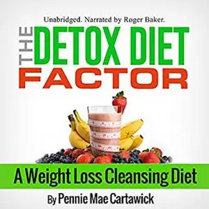 «The Detox Diet Factor: A Weight Loss Cleansing Diet» by Pennie Mae Cartawick