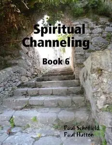 «Spiritual Channeling Book 6» by Paul Hutton, Paul Schofield
