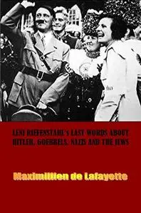 LENI RIEFENSTAHL’s LAST WORDS ABOUT HITLER, GOEBBELS, NAZIS AND THE JEWS