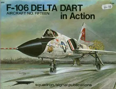 F-106 Delta Dart in Action - Aircraft No. Fifteen (Squadron/Signal Publications 1015)