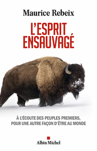 L'Esprit ensauvagé : A l'écoute des peuples premiers, pour une autre façon d'être au monde - Maurice Rebeix