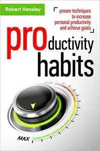 Productivity Habits: Proven Techniques to Increase Personal Productivity and Achieve Goals