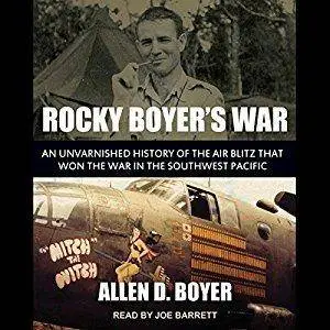 Rocky Boyer's War: An Unvarnished History of the Air Blitz that Won the War in the Southwest Pacific [Audiobook]