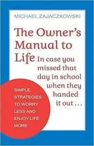 The Owner's Manual to Life: Simple Strategies to Worry Less and Enjoy Life More