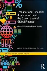 Transnational Financial Associations and the Governance of Global Finance: Assembling Wealth and Power