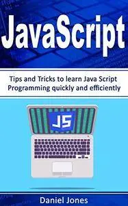 JavaScript: Tips and Tricks to learn JavaScript Programming quickly and efficiently