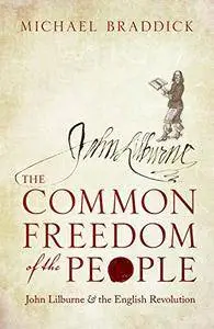 The Common Freedom of the People: John Lilburne and the English Revolution