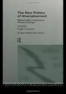 The New Politics of Unemployment: Radical Policy Initiatives in Western Europe (Repost)