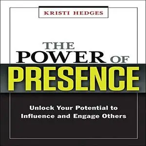 The Power of Presence: Unlock Your Potential to Influence and Engage Others [Audiobook]