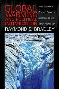 Global Warming and Political Intimidation: How Politicians Cracked Down on Scientists as the Earth Heated Up