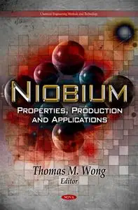 Niobium: Properties, Production and Applications (Chemical Engineering Methods and Technology)