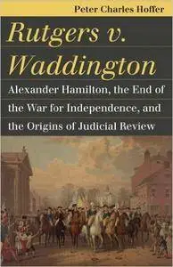 Rutgers v. Waddington: Alexander Hamilton, the End of the Warfor Independence, and the Origins of Judicial Review