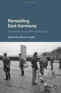 Karen Leeder - Rereading East Germany: The Literature and Film of the GDR