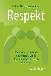 Respekt: Wie wir durch Empathie und wertschätzende Kommunikation im Leben gewinnen