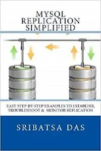 MySQL Replication Simplified: Easy step-by-step examples to establish, troubleshoot and monitor replication