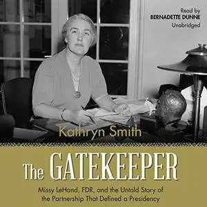 The Gatekeeper: Missy LeHand, FDR, and the Untold Story of the Partnership That Defined a Presidency [Audiobook]