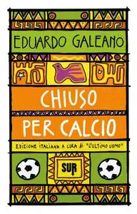 Eduardo Galeano - Chiuso per calcio