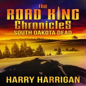 «The Road King Chronicles: South Dakota Dead» by Harry Harrigan