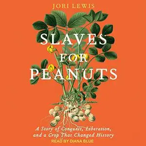 Slaves for Peanuts: A Story of Conquest, Liberation, and a Crop That Changed History [Audiobook]