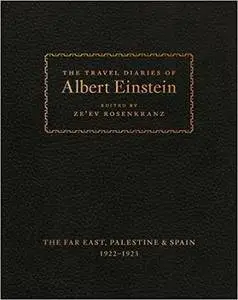 The Travel Diaries of Albert Einstein: The Far East, Palestine, and Spain, 1922 - 1923