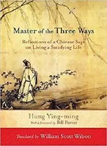 Master of the Three Ways: Reflections of a Chinese Sage on Living a Satisfying Life