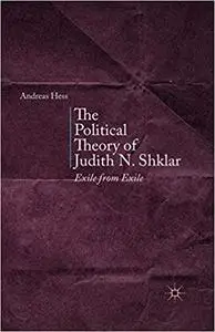 The Political Theory of Judith N. Shklar: Exile from Exile