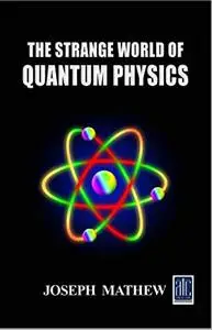 The Strange World of Quantum Physics