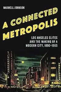A Connected Metropolis: Los Angeles Elites and the Making of a Modern City, 1890–1965