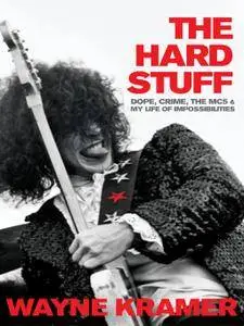 The Hard Stuff: Dope, Crime, the MC5, and My Life of Impossibilities